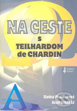 Kniha: Na ceste s Teilhardom de Chardin (Józef Kulisz a Zlatica Plašienková). Dobrá kniha Kniha: Na ceste s Teilhardom de Chardin (Józef Kulisz a Zlatica Plašienková). Dobrá kniha