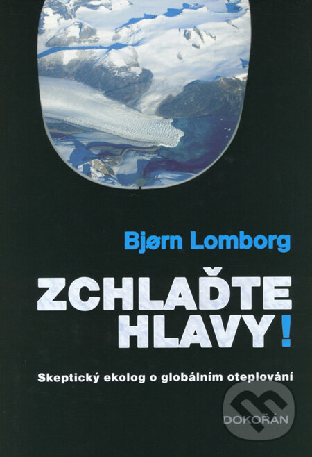 Kniha: Zchlaďte hlavy! (Bjorn Lomborg). Dokořán, 2008 Kniha: Zchlaďte hlavy! (Bjorn Lomborg). Dokořán, 2008