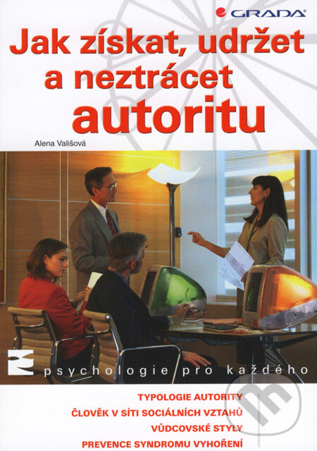 Kniha: Jak získat, udržet a neztrácet autoritu (Alena Vališová). Grada, 2008 Kniha: Jak získat, udržet a neztrácet autoritu (Alena Vališová). Grada, 2008