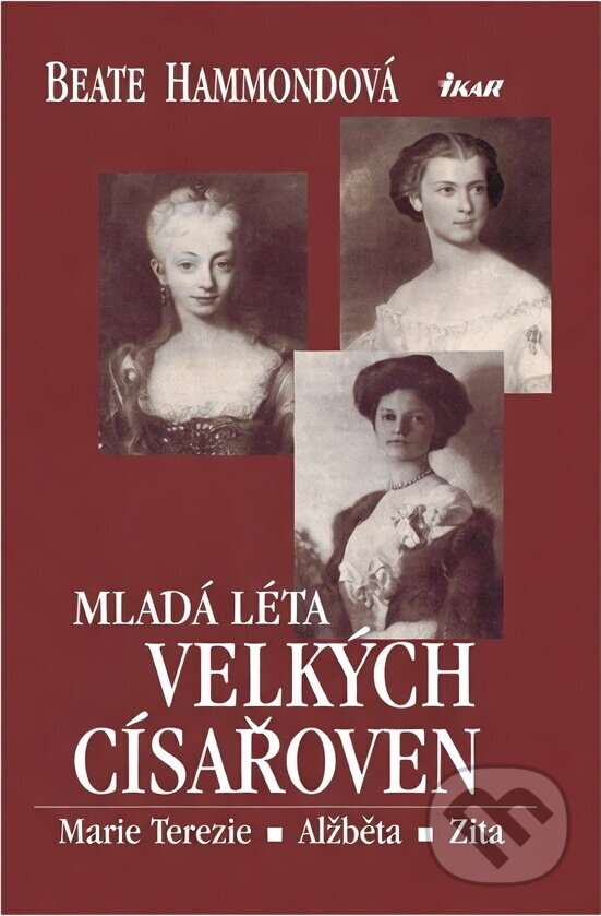Kniha: Mladá léta velkých císařoven (Beate Hammondová). Ikar CZ, 2004 Kniha: Mladá léta velkých císařoven (Beate Hammondová). Ikar CZ, 2004