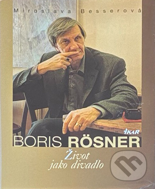 Kniha: Boris Rösner - Život jako divadlo (Besserová Miroslava a Miroslava Besserová). Ikar CZ, 2008 Kniha: Boris Rösner - Život jako divadlo (Besserová Miroslava a Miroslava Besserová). Ikar CZ, 2008