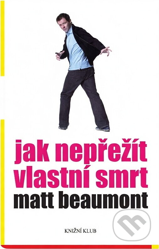 Kniha: Jak přežít vlastní smrt (Matt Beaumont a Beaumont Matt). Knižní klub, 2008 Kniha: Jak přežít vlastní smrt (Matt Beaumont a Beaumont Matt). Knižní klub, 2008