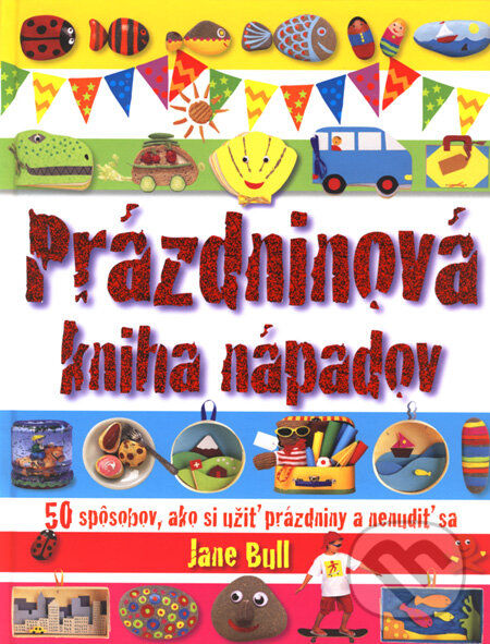 Kniha: Prázdninová kniha nápadov (Jane Bull). Slovart, 2008 Kniha: Prázdninová kniha nápadov (Jane Bull). Slovart, 2008