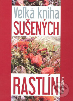 Kniha: Veľká kniha sušených rastlín (Tatiana Kuťková). Ottovo nakladatelství, 2008 Kniha: Veľká kniha sušených rastlín (Tatiana Kuťková). Ottovo nakladatelství, 2008