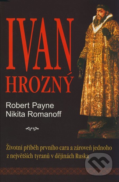 Kniha: Ivan Hrozný (Robert Payne a Nikita Romanoff). BETA - Dobrovský, 2008 Kniha: Ivan Hrozný (Robert Payne a Nikita Romanoff). BETA - Dobrovský, 2008