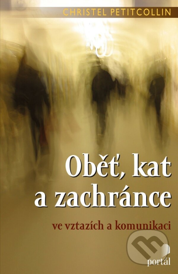 Oběť, kat a zachránce ve vztazích a komunikaci - Christel Petitcollin, Portál, 2008