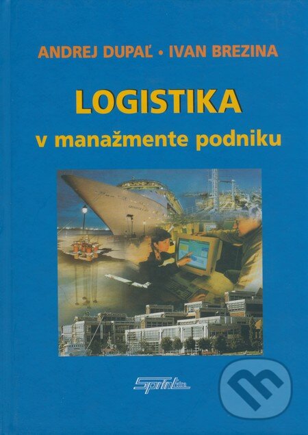 Kniha: Logistika v manažmente podniku (Andrej Dupaľ a Ivan Brezina). SPRINT, 2006 Kniha: Logistika v manažmente podniku (Andrej Dupaľ a Ivan Brezina). SPRINT, 2006