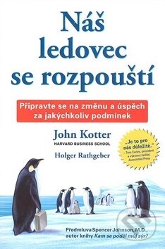 Kniha: Náš ledovec se rozpouští (John Kotter a Holger Rathgeber). Pragma, 2008 Kniha: Náš ledovec se rozpouští (John Kotter a Holger Rathgeber). Pragma, 2008