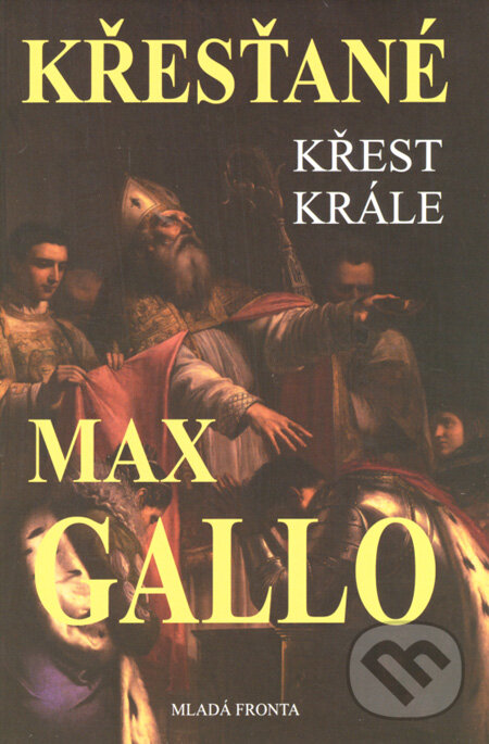 Kniha: Křesťané - Křest krále (Max Gallo). Mladá fronta, 2008 Kniha: Křesťané - Křest krále (Max Gallo). Mladá fronta, 2008