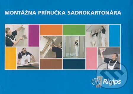 Kniha: Montážna príručka sadrokartonára (Autorský kolektiv). Rigips, 2007 Kniha: Montážna príručka sadrokartonára (Autorský kolektiv). Rigips, 2007