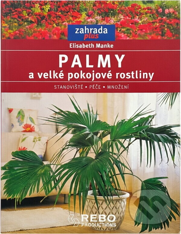 Kniha: Palmy a velké pokojové rostliny - edice Zahrada plus (Elisabeth Manke). Rebo, 2003 Kniha: Palmy a velké pokojové rostliny - edice Zahrada plus (Elisabeth Manke). Rebo, 2003