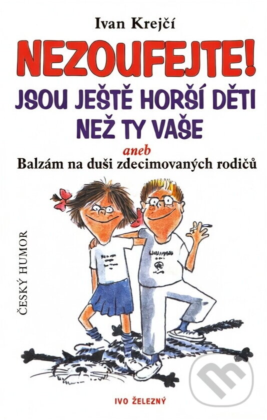 Kniha: Nezoufejte! Jsou ještě horší děti než ty vaše aneb Balzám na duši zdecimovan... (Ivan Krejčí a Ivan Krejčí; Lubomír Lichý). , 2001 Kniha: Nezoufejte! Jsou ještě horší děti než ty vaše aneb Balzám na duši zdecimovan... (Ivan Krejčí a Ivan Krejčí; Lubomír Lichý). , 2001