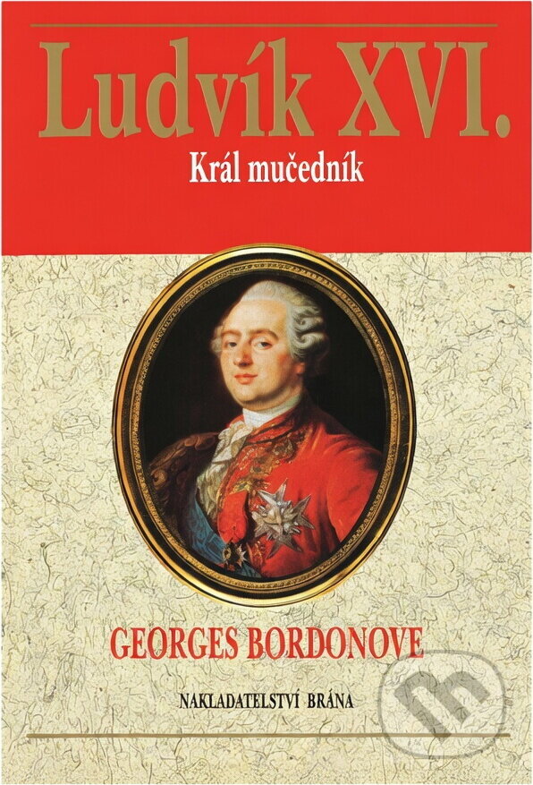 Kniha: Ludvík XVI.-král mučedník (Georges Bordonove). Brána, 2003 Kniha: Ludvík XVI.-král mučedník (Georges Bordonove). Brána, 2003