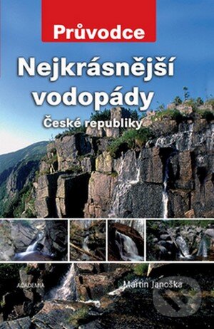 Kniha: Nejkrásnější vodopády České republiky (Martin Janoška). Academia Kniha: Nejkrásnější vodopády České republiky (Martin Janoška). Academia