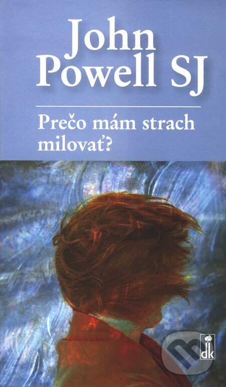 Kniha: Prečo mám strach milovať? (John Powell). Dobrá kniha, 2008 Kniha: Prečo mám strach milovať? (John Powell). Dobrá kniha, 2008
