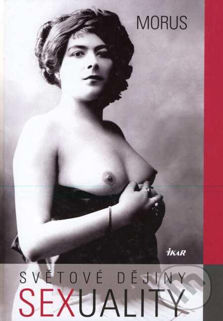 Kniha: Světové dějiny sexuality (Morus). Ikar CZ, 2007 Kniha: Světové dějiny sexuality (Morus). Ikar CZ, 2007