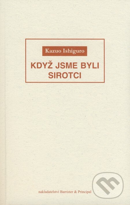 Kniha: Když jsme byli sirotci (Kazuo Ishiguro). Barrister & Principal, 2006 Kniha: Když jsme byli sirotci (Kazuo Ishiguro). Barrister & Principal, 2006