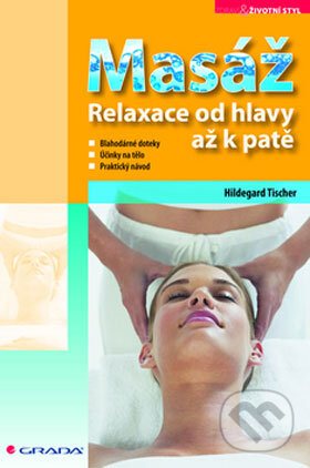 Kniha: Masáž - Relaxace od hlavy až k patě (Hildegard Tischer). Grada, 2008 Kniha: Masáž - Relaxace od hlavy až k patě (Hildegard Tischer). Grada, 2008