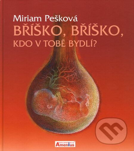 Kniha: Bříško, bříško, kdo v tobě bydlí? (Miriam Pešková). Amenius, 2008 Kniha: Bříško, bříško, kdo v tobě bydlí? (Miriam Pešková). Amenius, 2008