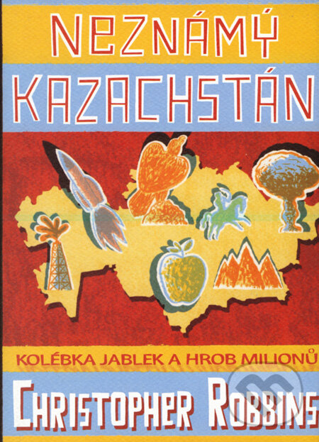 Kniha: Neznámý Kazachstán (Christopher Robbins). BB/art, 2008 Kniha: Neznámý Kazachstán (Christopher Robbins). BB/art, 2008