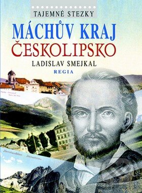 Kniha: Tajemné stezky - Máchův kraj Českolipsko (Ladislav Smejkal). Regia Kniha: Tajemné stezky - Máchův kraj Českolipsko (Ladislav Smejkal). Regia