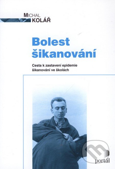 Kniha: Bolest šikanování (Michal Kolář). Portál, 2005 Kniha: Bolest šikanování (Michal Kolář). Portál, 2005