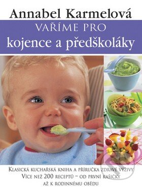 Kniha: Vaříme pro kojence a předškoláky (Annabel Karmelová). Slovart CZ, 2008 Kniha: Vaříme pro kojence a předškoláky (Annabel Karmelová). Slovart CZ, 2008