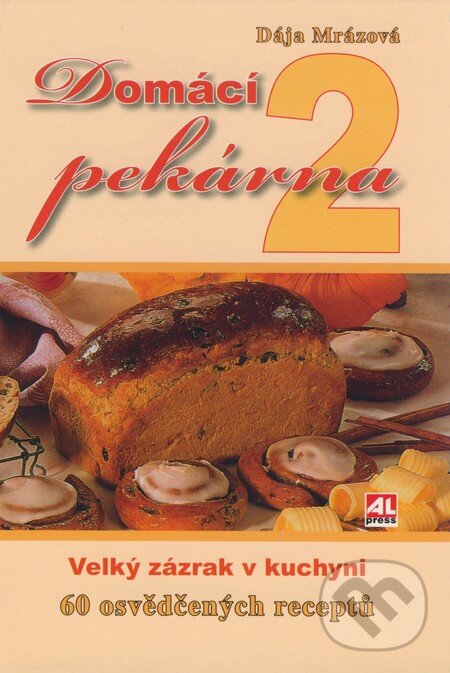 Kniha: Domácí pekárna 2 (Dája Mrázová). Alpress, 2006 Kniha: Domácí pekárna 2 (Dája Mrázová). Alpress, 2006