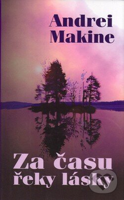 Kniha: Za času řeky lásky (Andrei Makine). Baronet, 2005 Kniha: Za času řeky lásky (Andrei Makine). Baronet, 2005