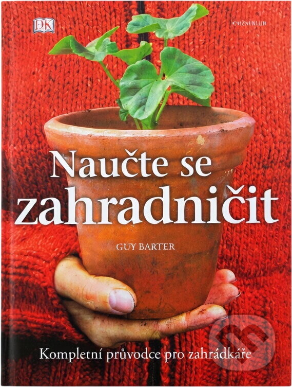 Kniha: Naučte se zahradničit - Kompletní průvodce pro zahrádkáře (Barter Guy a Guy Barter). Knižní klub, 2009 Kniha: Naučte se zahradničit - Kompletní průvodce pro zahrádkáře (Barter Guy a Guy Barter). Knižní klub, 2009