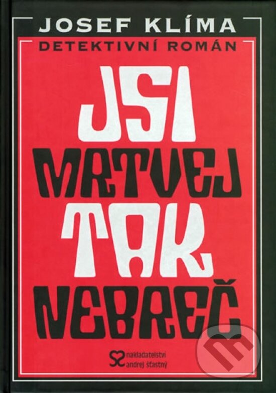 Kniha: Jsi mrtvej, tak nebreč (Josef Klíma). Andrej Šťastný, 2004 Kniha: Jsi mrtvej, tak nebreč (Josef Klíma). Andrej Šťastný, 2004