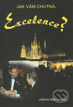 Kniha: Jak vám chutná, Excelence? (Ladislav Nodl). Akcent, 2012 Kniha: Jak vám chutná, Excelence? (Ladislav Nodl). Akcent, 2012