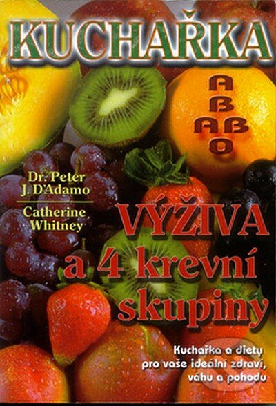 Kniha: Kuchařka - výživa a 4 krevní skupiny (Catherine Whitney a Peter J. D'Adamo). Pragma, 2001 Kniha: Kuchařka - výživa a 4 krevní skupiny (Catherine Whitney a Peter J. D'Adamo). Pragma, 2001