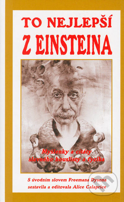 Kniha: To nejlepší z Einsteina (Alice Calaprice). Pragma, 2001 Kniha: To nejlepší z Einsteina (Alice Calaprice). Pragma, 2001