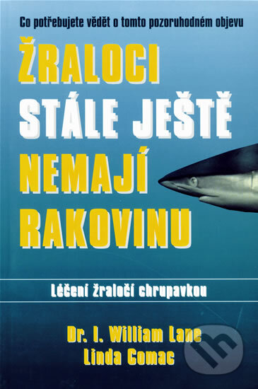 Kniha: Žraloci stále ještě nemají rakovinu (William Lane a Linda Comac). Pragma, 2001 Kniha: Žraloci stále ještě nemají rakovinu (William Lane a Linda Comac). Pragma, 2001