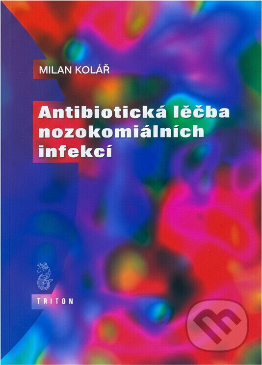 Kniha: Antibiotická léčby nozokomiálních infekcií (Milan Kolář). Triton, 2000 Kniha: Antibiotická léčby nozokomiálních infekcií (Milan Kolář). Triton, 2000