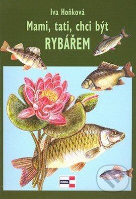 Kniha: Mami, tati, chci být rybářem (Iva Hoňková). Agentura KRIGL, 2005 Kniha: Mami, tati, chci být rybářem (Iva Hoňková). Agentura KRIGL, 2005