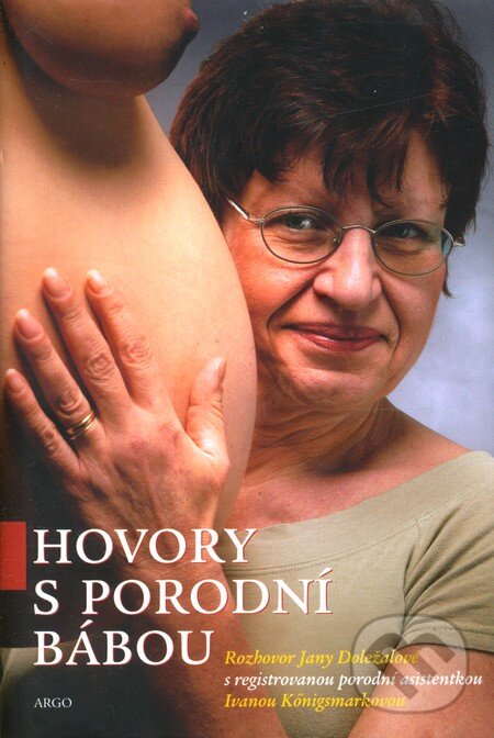 Kniha: Hovory s porodní bábou (Jana Doležalová). Argo, 2006 Kniha: Hovory s porodní bábou (Jana Doležalová). Argo, 2006