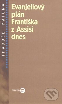 Kniha: Evanjeliový plán Františka z Assisi dnes (Thaddée Matura). Serafín, 2008 Kniha: Evanjeliový plán Františka z Assisi dnes (Thaddée Matura). Serafín, 2008