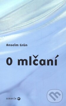 Kniha: O mlčaní (Anselm Grün). Serafín, 2008 Kniha: O mlčaní (Anselm Grün). Serafín, 2008