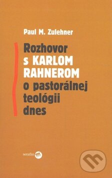 Kniha: Rozhovor s Karlom Rahnerom o pastorálnej teológii dnes (Paul M. Zulehner). Serafín, 2008 Kniha: Rozhovor s Karlom Rahnerom o pastorálnej teológii dnes (Paul M. Zulehner). Serafín, 2008