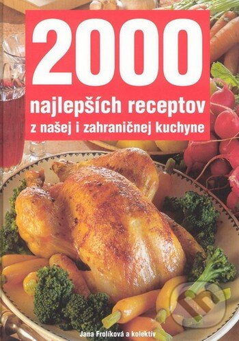 Kniha: 2000 najlepších receptov z našej i zahraničnej kuchyne (Jana Frolíková a kolektív). Vašut, 2005 Kniha: 2000 najlepších receptov z našej i zahraničnej kuchyne (Jana Frolíková a kolektív). Vašut, 2005