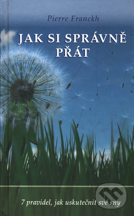 Kniha: Jak si správně přát (Pierre Franckh). ANAG, 2008 Kniha: Jak si správně přát (Pierre Franckh). ANAG, 2008