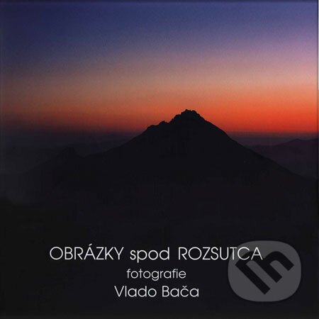 Kniha: Obrázky spod Rozsutca (Vlado Bača). Photography Factory, 2008 Kniha: Obrázky spod Rozsutca (Vlado Bača). Photography Factory, 2008