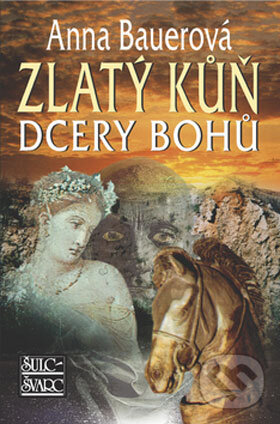 Kniha: Zlatý kůň dcery bohů (Anna Bauerová). Šulc - Švarc Kniha: Zlatý kůň dcery bohů (Anna Bauerová). Šulc - Švarc