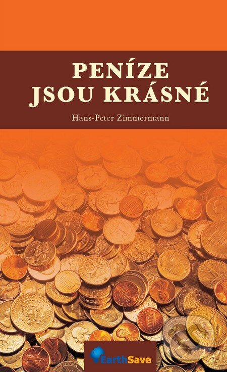 Kniha: Peníze jsou krásné (Hans-Peter Zimmermann). Earth Save, 2008 Kniha: Peníze jsou krásné (Hans-Peter Zimmermann). Earth Save, 2008
