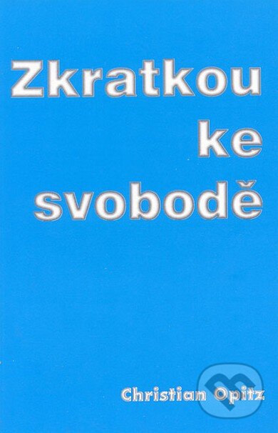 Kniha: Zkratkou ke svobodě (Christian Opitz). Earth Save, 2003 Kniha: Zkratkou ke svobodě (Christian Opitz). Earth Save, 2003