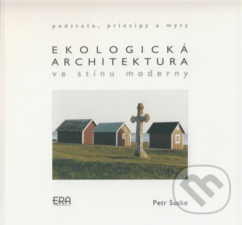 Ekologická architektura ve stínu moderny - Petr Suske, ERA group, 2008