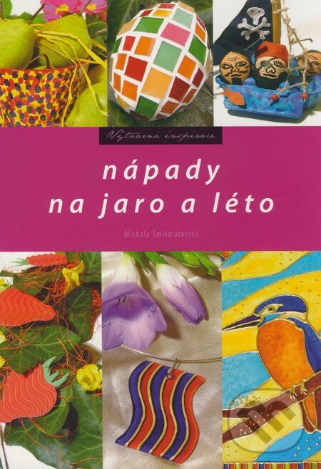 Kniha: Nápady na jaro a léto (Michala Šmikmátorová). CPRESS, 2007 Kniha: Nápady na jaro a léto (Michala Šmikmátorová). CPRESS, 2007