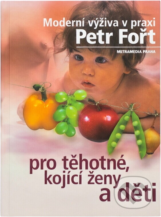 Kniha: Moderní výživa v praxi pro těhotné, kojící ženy a děti (Petr Fořt). , 1999 Kniha: Moderní výživa v praxi pro těhotné, kojící ženy a děti (Petr Fořt). , 1999